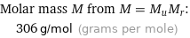 Molar mass M from M = M_uM_r:  | 306 g/mol (grams per mole)