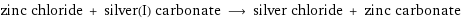 zinc chloride + silver(I) carbonate ⟶ silver chloride + zinc carbonate