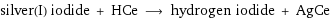 silver(I) iodide + HCe ⟶ hydrogen iodide + AgCe