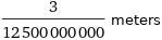 3/12500000000 meters