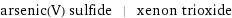 arsenic(V) sulfide | xenon trioxide