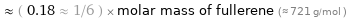  ≈ ( 0.18 ≈ 1/6 ) × molar mass of fullerene (≈ 721 g/mol )