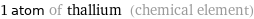 1 atom of thallium (chemical element)