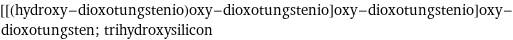 [[(hydroxy-dioxotungstenio)oxy-dioxotungstenio]oxy-dioxotungstenio]oxy-dioxotungsten; trihydroxysilicon