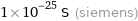 1×10^-25 S (siemens)