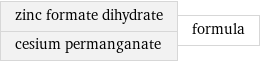 zinc formate dihydrate cesium permanganate | formula