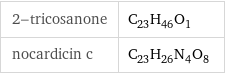 2-tricosanone | C_23H_46O_1 nocardicin c | C_23H_26N_4O_8