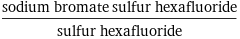 (sodium bromate sulfur hexafluoride)/sulfur hexafluoride