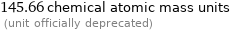 145.66 chemical atomic mass units  (unit officially deprecated)