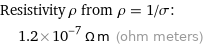 Resistivity ρ from ρ = 1/σ:  | 1.2×10^-7 Ω m (ohm meters)