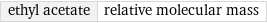 ethyl acetate | relative molecular mass