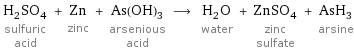 H_2SO_4 sulfuric acid + Zn zinc + As(OH)_3 arsenious acid ⟶ H_2O water + ZnSO_4 zinc sulfate + AsH_3 arsine