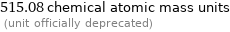 515.08 chemical atomic mass units  (unit officially deprecated)