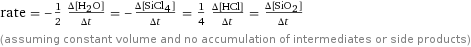 rate = -1/2 (Δ[H2O])/(Δt) = -(Δ[SiCl4])/(Δt) = 1/4 (Δ[HCl])/(Δt) = (Δ[SiO2])/(Δt) (assuming constant volume and no accumulation of intermediates or side products)