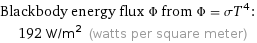 Blackbody energy flux Φ from Φ = σT^4:  | 192 W/m^2 (watts per square meter)