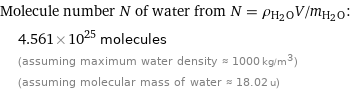 Molecule number N of water from N = ρ_(H_2O)V/m_(H_2O):  | 4.561×10^25 molecules  | (assuming maximum water density ≈ 1000 kg/m^3)  | (assuming molecular mass of water ≈ 18.02 u)