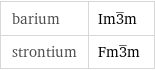 barium | Im3^_m strontium | Fm3^_m
