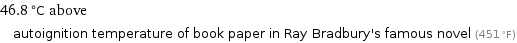 46.8 °C above autoignition temperature of book paper in Ray Bradbury's famous novel (451 °F)