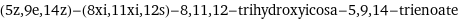 (5z, 9e, 14z)-(8xi, 11xi, 12s)-8, 11, 12-trihydroxyicosa-5, 9, 14-trienoate