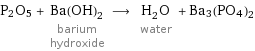 P2O5 + Ba(OH)_2 barium hydroxide ⟶ H_2O water + Ba3(PO4)2