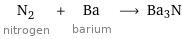 N_2 nitrogen + Ba barium ⟶ Ba3N