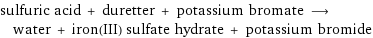 sulfuric acid + duretter + potassium bromate ⟶ water + iron(III) sulfate hydrate + potassium bromide