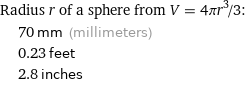 Radius r of a sphere from V = 4πr^3/3:  | 70 mm (millimeters)  | 0.23 feet  | 2.8 inches