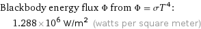 Blackbody energy flux Φ from Φ = σT^4:  | 1.288×10^6 W/m^2 (watts per square meter)