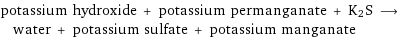 potassium hydroxide + potassium permanganate + K2S ⟶ water + potassium sulfate + potassium manganate