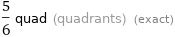 5/6 quad (quadrants) (exact)