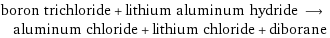 boron trichloride + lithium aluminum hydride ⟶ aluminum chloride + lithium chloride + diborane