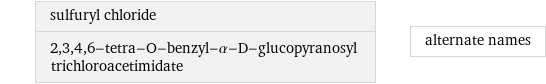 sulfuryl chloride 2, 3, 4, 6-tetra-O-benzyl-α-D-glucopyranosyl trichloroacetimidate | alternate names