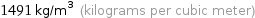 1491 kg/m^3 (kilograms per cubic meter)