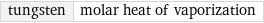 tungsten | molar heat of vaporization