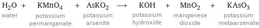 H_2O water + KMnO_4 potassium permanganate + AsKO_2 potassium arsenite ⟶ KOH potassium hydroxide + MnO_2 manganese dioxide + KAsO_3 potassium metaarsenate