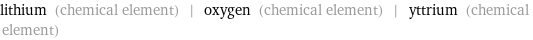 lithium (chemical element) | oxygen (chemical element) | yttrium (chemical element)