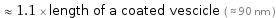  ≈ 1.1 × length of a coated vescicle ( ≈ 90 nm )