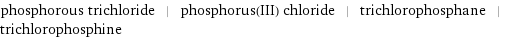 phosphorous trichloride | phosphorus(III) chloride | trichlorophosphane | trichlorophosphine
