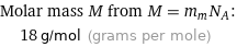 Molar mass M from M = m_mN_A:  | 18 g/mol (grams per mole)