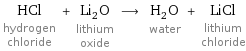 HCl hydrogen chloride + Li_2O lithium oxide ⟶ H_2O water + LiCl lithium chloride