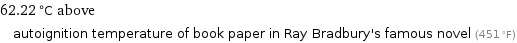 62.22 °C above autoignition temperature of book paper in Ray Bradbury's famous novel (451 °F)