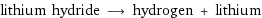 lithium hydride ⟶ hydrogen + lithium