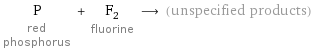 P red phosphorus + F_2 fluorine ⟶ (unspecified products)