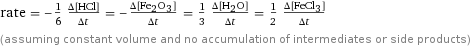 rate = -1/6 (Δ[HCl])/(Δt) = -(Δ[Fe2O3])/(Δt) = 1/3 (Δ[H2O])/(Δt) = 1/2 (Δ[FeCl3])/(Δt) (assuming constant volume and no accumulation of intermediates or side products)