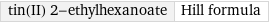 tin(II) 2-ethylhexanoate | Hill formula