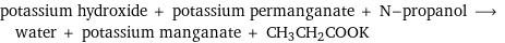 potassium hydroxide + potassium permanganate + N-propanol ⟶ water + potassium manganate + CH3CH2COOK