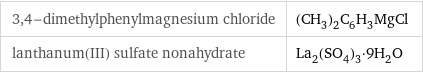 3, 4-dimethylphenylmagnesium chloride | (CH_3)_2C_6H_3MgCl lanthanum(III) sulfate nonahydrate | La_2(SO_4)_3·9H_2O