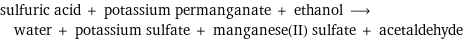 sulfuric acid + potassium permanganate + ethanol ⟶ water + potassium sulfate + manganese(II) sulfate + acetaldehyde