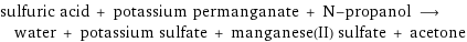sulfuric acid + potassium permanganate + N-propanol ⟶ water + potassium sulfate + manganese(II) sulfate + acetone