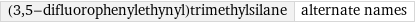 (3, 5-difluorophenylethynyl)trimethylsilane | alternate names